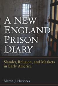 cover of the book A New England Prison Diary : Slander, Religion, and Markets in Early America