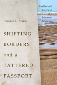 cover of the book Shifting Borders and a Tattered Passport : Intellectual Journeys of a Mormon Academic