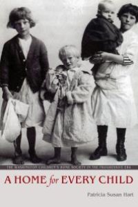 cover of the book A Home for Every Child : The Washington Children's Home Society in the Progressive Era