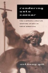 cover of the book Rendering unto Caesar : The Catholic Church and the State in Latin America