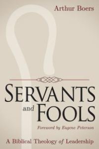 cover of the book Servants and Fools : A Biblical Theology of Leadership