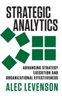 cover of the book Strategic Analytics : Advancing Strategy Execution and Organizational Effectiveness