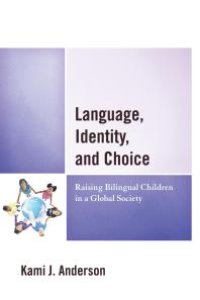 cover of the book Language, Identity, and Choice : Raising Bilingual Children in a Global Society