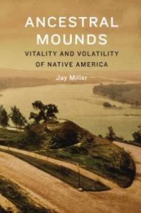 cover of the book Ancestral Mounds : Vitality and Volatility of Native America