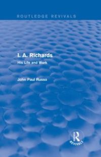 cover of the book I. A. Richards (Routledge Revivals) : His Life and Work