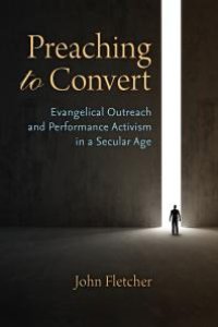 cover of the book Preaching to Convert : Evangelical Outreach and Performance Activism in a Secular Age