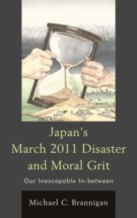 cover of the book Japan's March 2011 Disaster and Moral Grit : Our Inescapable In-between