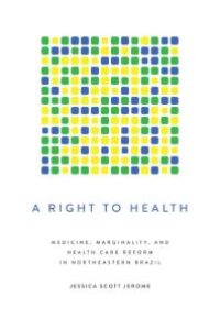 cover of the book A Right to Health : Medicine, Marginality, and Health Care Reform in Northeastern Brazil