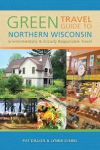 cover of the book Green Travel Guide to Northern Wisconsin : Environmentally and Socially Responsible Travel