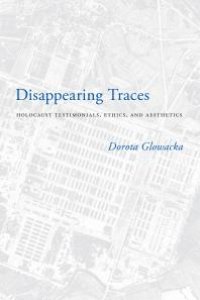 cover of the book Disappearing Traces : Holocaust Testimonials, Ethics, and Aesthetics