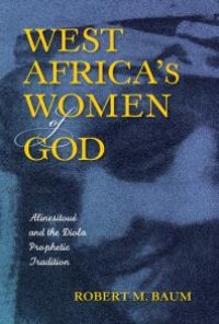 cover of the book West Africa's Women of God : Alinesitoué and the Diola Prophetic Tradition