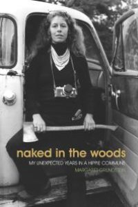 cover of the book Naked in the Woods : My Unexpected Years in a Hippie Commune