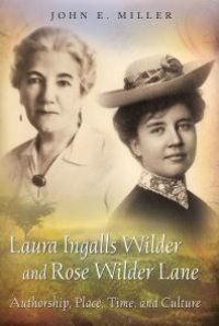 cover of the book Laura Ingalls Wilder and Rose Wilder Lane : Authorship, Place, Time, and Culture