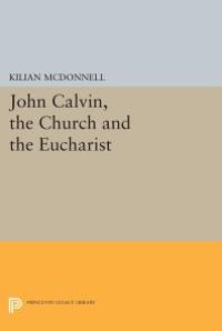 cover of the book John Calvin, the Church and the Eucharist