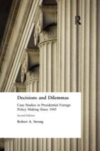 cover of the book Decisions and Dilemmas : Case Studies in Presidential Foreign Policy Making Since 1945