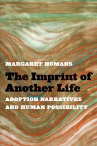 cover of the book The Imprint of Another Life : Adoption Narratives and Human Possibility