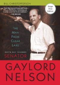 cover of the book The Man from Clear Lake : Earth Day Founder Senator Gaylord Nelson