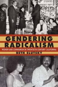 cover of the book Gendering Radicalism : Women and Communism in Twentieth-Century California