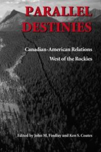 cover of the book Parallel Destinies : Canadian-American Relations West of the Rockies