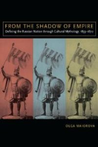 cover of the book From the Shadow of Empire : Defining the Russian Nation Through Cultural Mythology, 1855-1870