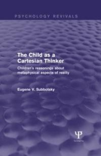 cover of the book The Child As a Cartesian Thinker : Children's Reasonings about Metaphysical Aspects of Reality