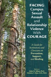 cover of the book Facing Campus Sexual Assault and Relationship Violence with Courage: A Guide for Institutions and Clinicians on Prevention, Support, and Healing