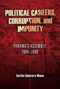 cover of the book Political Careers, Corruption, and Impunity : Panama's Assembly, 1984-2009