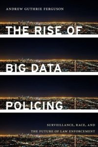 cover of the book The Rise of Big Data Policing: Surveillance, Race, and the Future of Law Enforcement