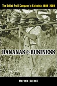 cover of the book Bananas and Business : The United Fruit Company in Colombia, 1899-2000