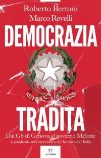 cover of the book Democrazia tradita. Dal G8 di Genova al governo Meloni: la pandemia antidemocratica che ha travolto l'Italia