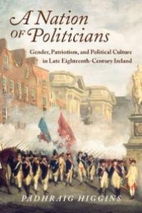 cover of the book A Nation of Politicians : Gender, Patriotism, and Political Culture in Late Eighteenth-Century Ireland