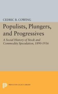 cover of the book Populists, Plungers, and Progressives : A Social History of Stock and Commodity Speculation, 1868-1932