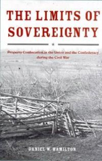 cover of the book The Limits of Sovereignty : Property Confiscation in the Union and the Confederacy During the Civil War