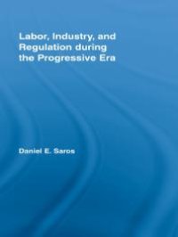 cover of the book Labor, Industry, and Regulation During the Progressive Era