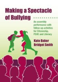 cover of the book Making a Spectacle of Bullying : An Assembly Performance with Follow-Up Activities for Citizenship, PSHE and Literacy