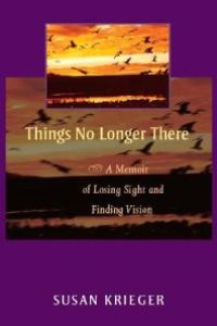 cover of the book Things No Longer There : A Memoir of Losing Sight and Finding Vision