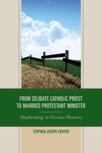 cover of the book From Celibate Catholic Priest to Married Protestant Minister : Shepherding in Greener Pastures