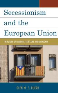 cover of the book Secessionism and the European Union : The Future of Flanders, Scotland, and Catalonia