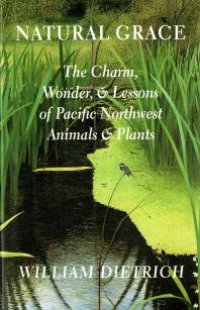 cover of the book Natural Grace : The Charm, Wonder, and Lessons of Pacific Northwest Animals and Plants