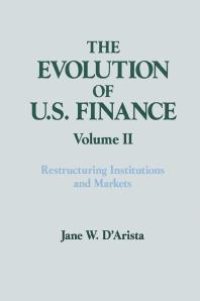 cover of the book The Evolution of US Finance: V. 2: Restructuring Institutions and Markets : Restructuring Institutions and Markets