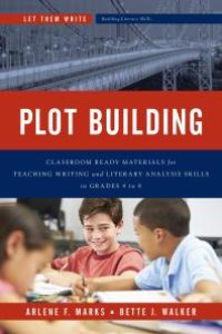 cover of the book Plot Building : Classroom Ready Materials for Teaching Writing and Literary Analysis Skills in Grades 4 To 8