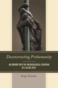 cover of the book Deconstructing Prehumanity : An Enquiry into the Archaeological Creation of a Black Past