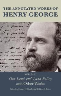 cover of the book The Annotated Works of Henry George : Our Land and Land Policy and Other Works