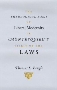 cover of the book The Theological Basis of Liberal Modernity in Montesquieu's "Spirit of the Laws"