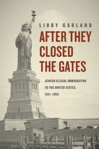 cover of the book After They Closed the Gates: Jewish Illegal Immigration to the United States, 1921-1965