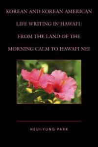 cover of the book Korean and Korean American Life Writing in Hawai'i : From the Land of the Morning Calm to Hawai'i Nei