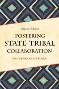 cover of the book Fostering State-Tribal Collaboration : An Indian Law Primer