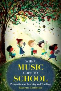 cover of the book When Music Goes to School : Perspectives on Learning and Teaching