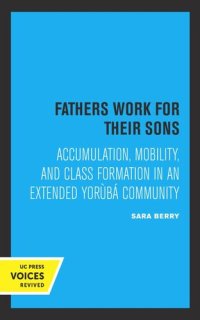 cover of the book Fathers Work for Their Sons: Accumulation, Mobility, and Class Formation in an Extended Yoruba Community