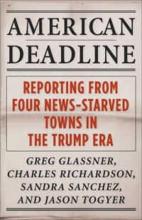 cover of the book American Deadline: Reporting from Four News-Starved Towns in the Trump Era